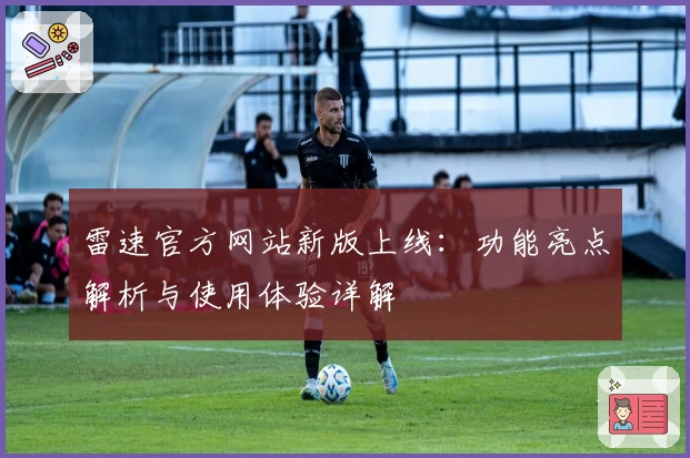 雷速官方网站新版上线：功能亮点解析与使用体验详解
