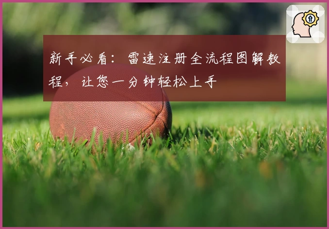 新手必看:雷速注册全流程图解教程,让您一分钟轻松上手