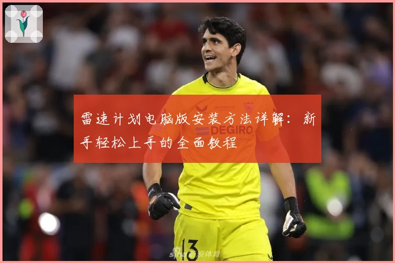 雷速计划电脑版安装方法详解：新手轻松上手的全面教程