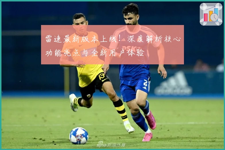 雷速最新版本上线！深度解析核心功能亮点与全新用户体验