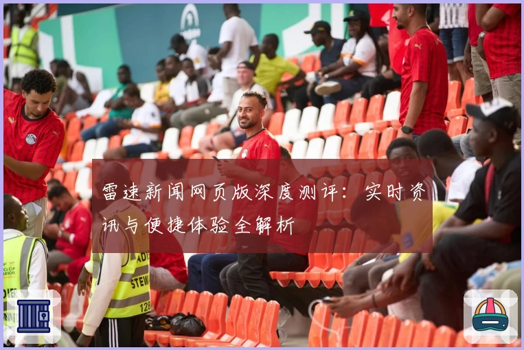 雷速新闻网页版深度测评：实时资讯与便捷体验全解析
