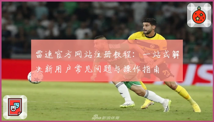 雷速官方网站注册教程：一站式解决新用户常见问题与操作指南