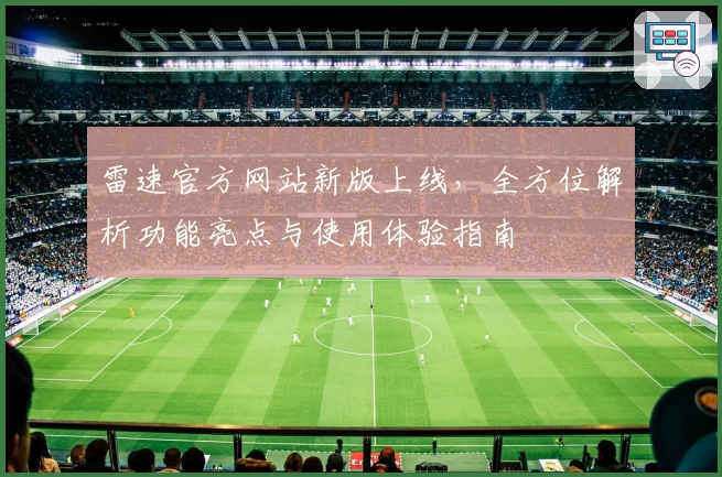 雷速官方网站新版上线，全方位解析功能亮点与使用体验指南