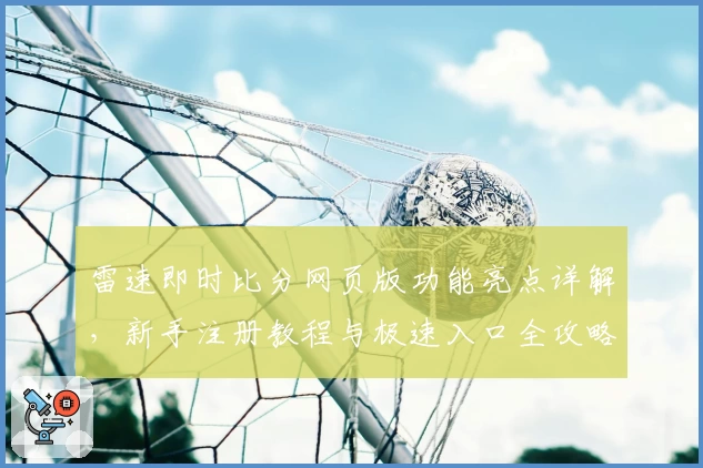雷速即时比分网页版功能亮点详解，新手注册教程与极速入口全攻略