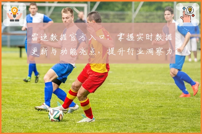 雷速数据官方入口：掌握实时数据更新与功能亮点，提升行业洞察力
