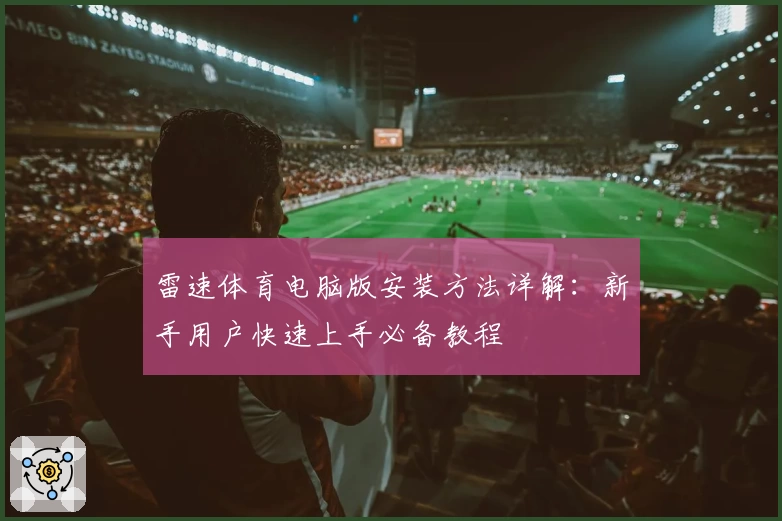 雷速体育电脑版安装方法详解:新手用户快速上手必备教程