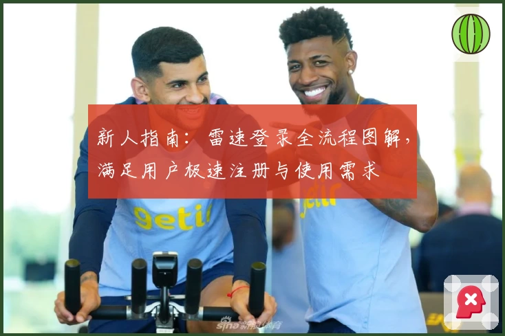 新人指南：雷速登录全流程图解，满足用户极速注册与使用需求