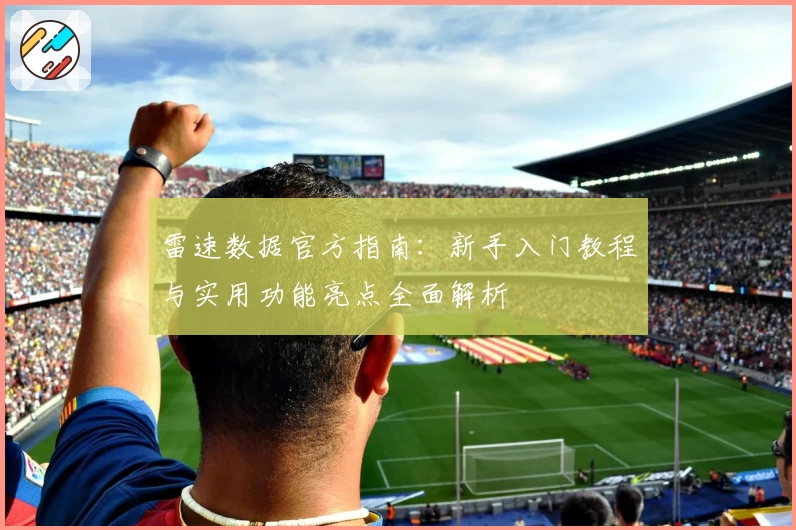 雷速数据官方指南：新手入门教程与实用功能亮点全面解析