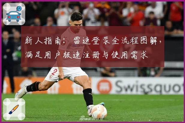 新人指南：雷速登录全流程图解，满足用户极速注册与使用需求