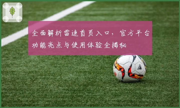 全面解析雷速首页入口，官方平台功能亮点与使用体验全揭秘